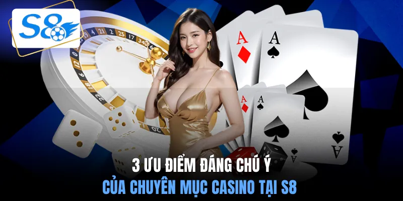 3 ưu điểm đáng chú ý của chuyên mục casino tại S8