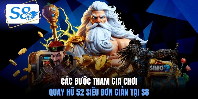 Các bước tham gia chơi quay hũ 52 siêu đơn giản tại S8
