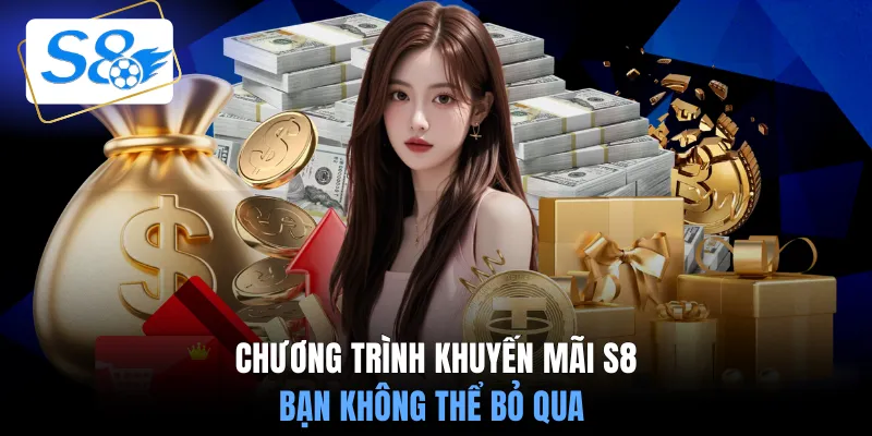 Chương trình khuyến mãi S8 bạn không thể bỏ qua