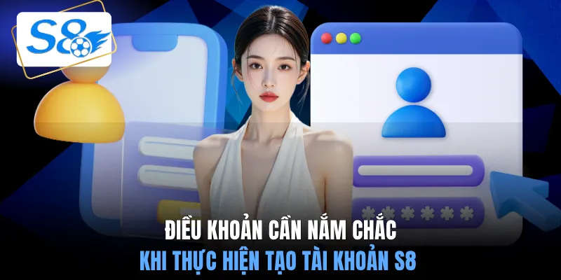 Điều khoản cần nắm chắc khi thực hiện tạo tài khoản S8