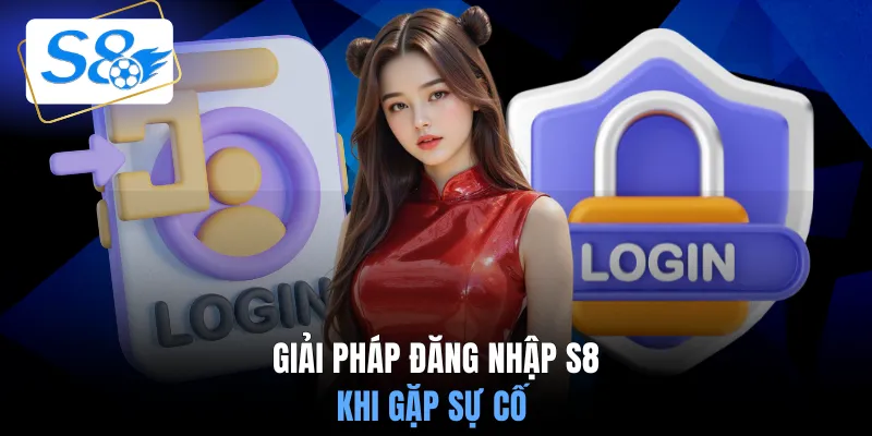 Giải pháp đăng nhập S8 khi gặp sự cố
