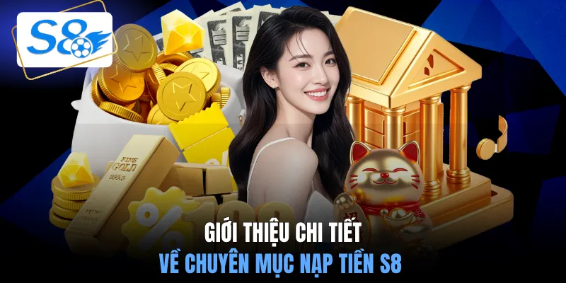 Giới thiệu chi tiết về chuyên mục nạp tiền S8