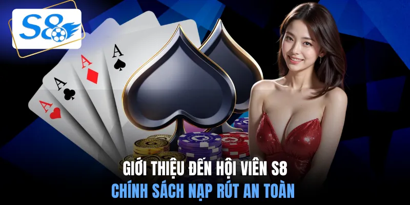 Giới thiệu đến hội viên S8 chính sách nạp rút an toàn