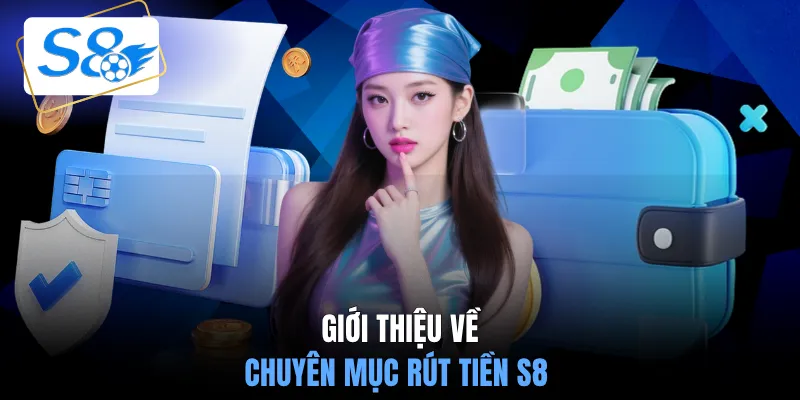 Giới thiệu về chuyên mục rút tiền S8