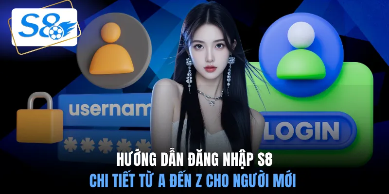 Hướng dẫn đăng nhập S8 chi tiết từ A đến Z cho người mới
