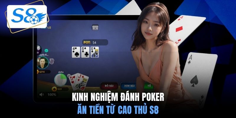 Kinh nghiệm đánh Poker ăn tiền từ cao thủ S8