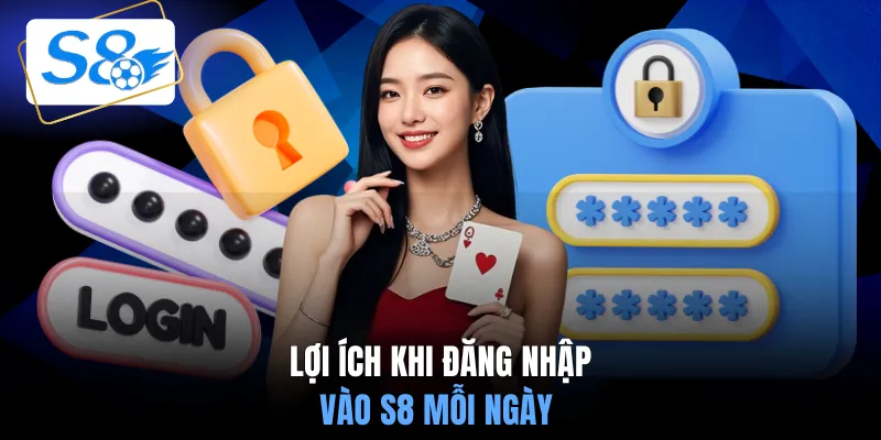 Lợi ích khi đăng nhập vào S8 mỗi ngày