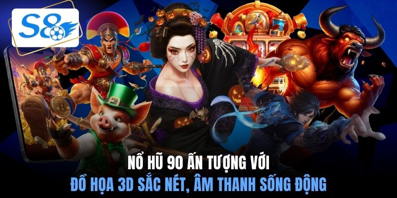 Nổ hũ 90 ấn tượng với đồ họa 3D sắc nét, âm thanh sống động