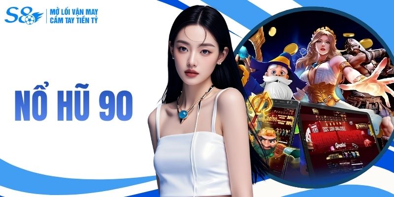Nổ Hũ 90 - Kho Tàng 500+ Slot Game Trả Thưởng 98% Tại S8