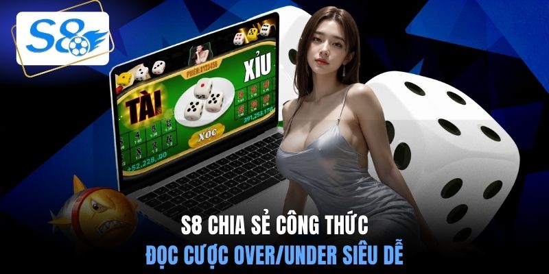 S8 chia sẻ công thức đọc cược Over/Under siêu dễ