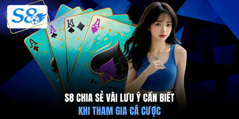 S8 chia sẻ vài lưu ý cần biết khi tham gia cá cược