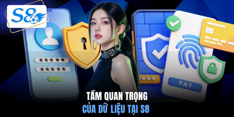 Tầm quan trọng của dữ liệu tại S8
