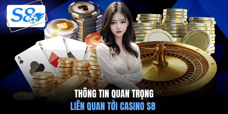 Thông tin quan trọng liên quan tới casino S8