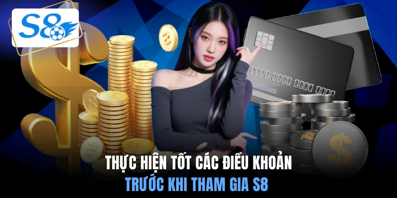 Thực hiện tốt các điều khoản trước khi tham gia S8