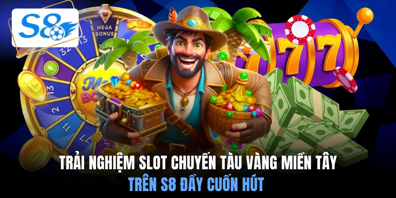 Trải nghiệm slot Chuyến Tàu Vàng Miền Tây trên S8 đầy cuốn hút