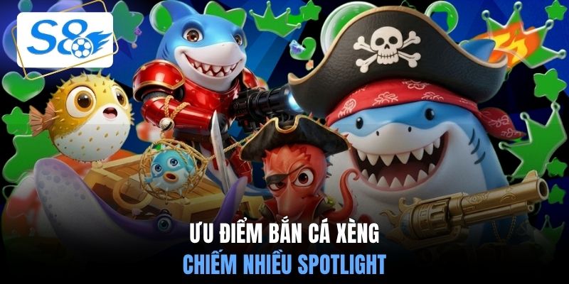 Ưu điểm bắn cá xèng chiếm nhiều spotlight