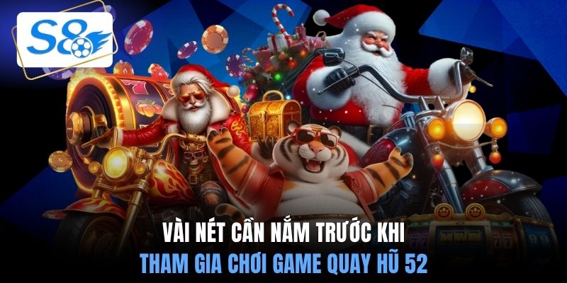 Vài nét cần nắm trước khi tham gia chơi game quay hũ 52