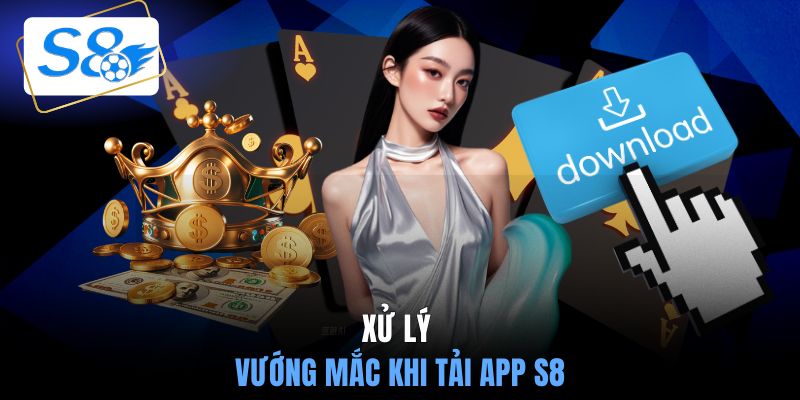 Xử lý vướng mắc khi tải app S8